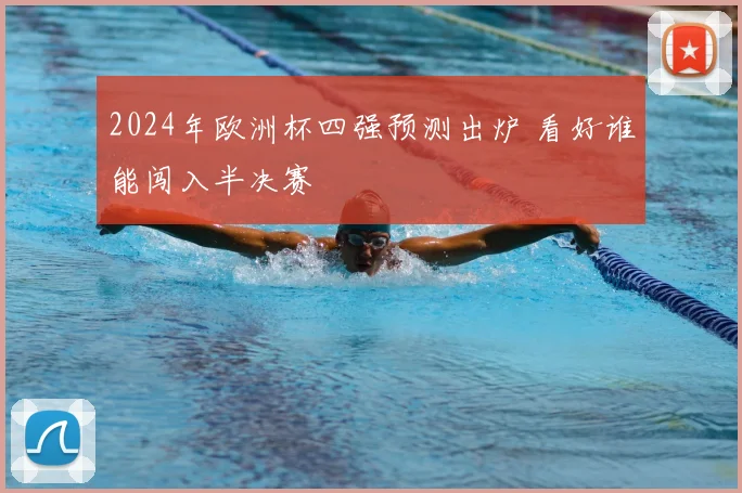 2024年欧洲杯四强预测出炉 看好谁能闯入半决赛