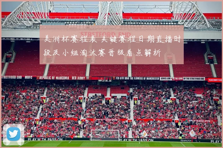 美洲杯赛程表 关键赛程日期直播时段及小组淘汰赛晋级看点解析