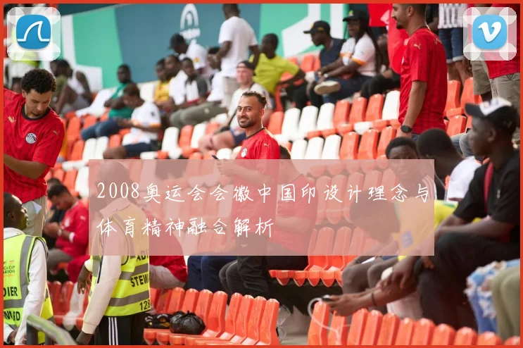 2008奥运会会徽中国印设计理念与体育精神融合解析