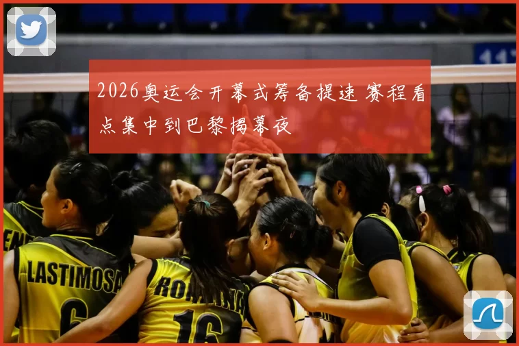 2026奥运会开幕式筹备提速 赛程看点集中到巴黎揭幕夜